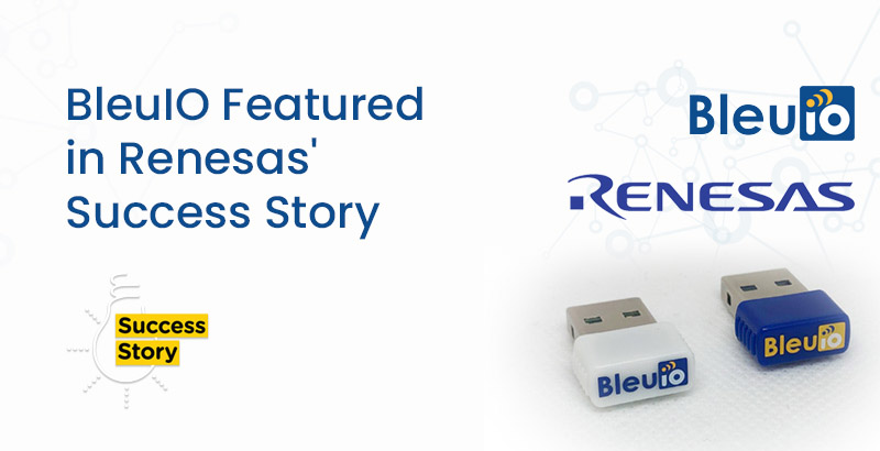 BleuIO Featured in Renesas’ Success Story: A Testament to Innovation and Excellence